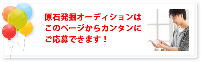 2024計画・原石発掘オーディションはこのページからカンタンにご応募できます！